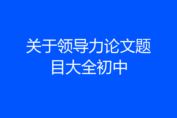 关于领导力论文题目大全初中