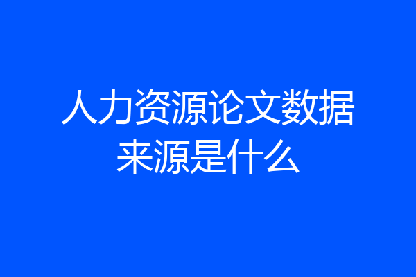 人力资源论文数据来源是什么