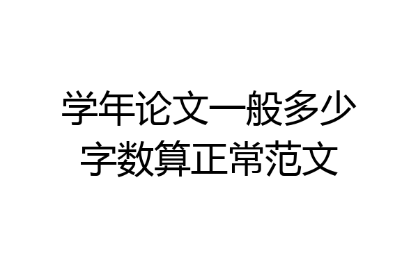 学年论文一般多少字数算正常范文