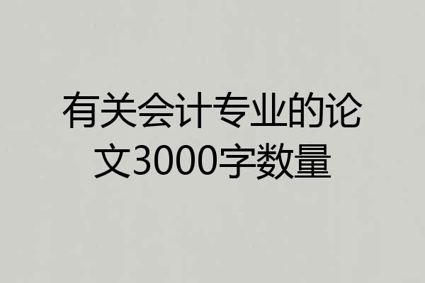 有关会计专业的论文3000字数量