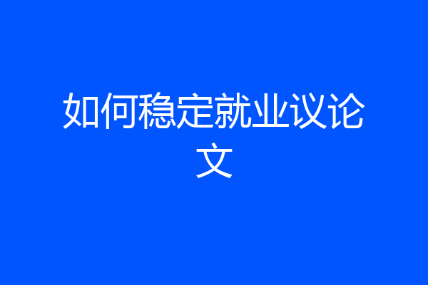 如何稳定就业议论文