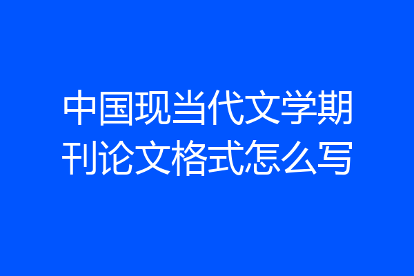 中国现当代文学期刊论文格式怎么写