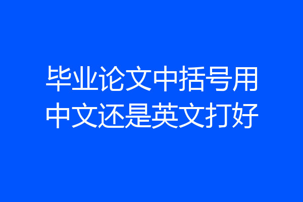 毕业论文中括号用中文还是英文打好