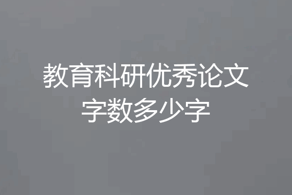 教育科研优秀论文字数多少字