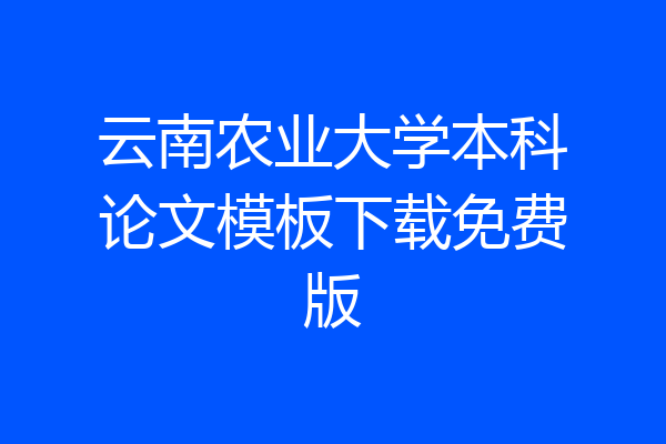 云南农业大学本科论文模板下载免费版