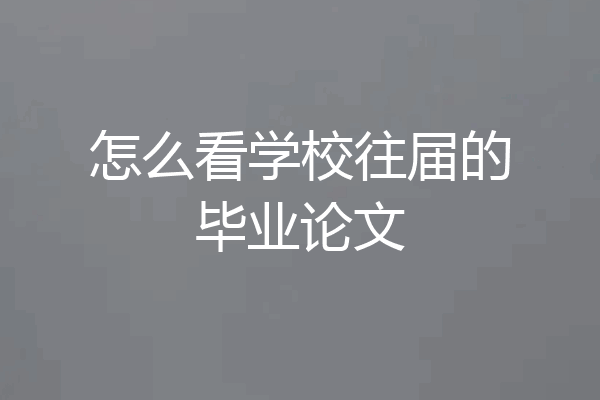 怎么看学校往届的毕业论文