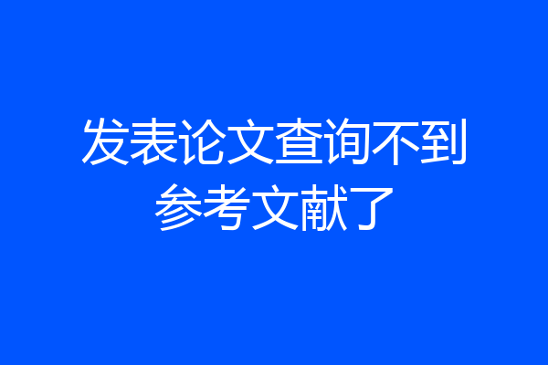 发表论文查询不到参考文献了