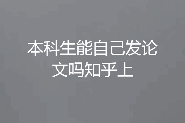 本科生能自己发论文吗知乎上