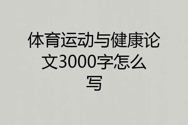 体育运动与健康论文3000字怎么写