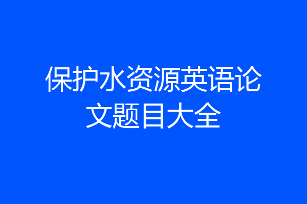 保护水资源英语论文题目大全