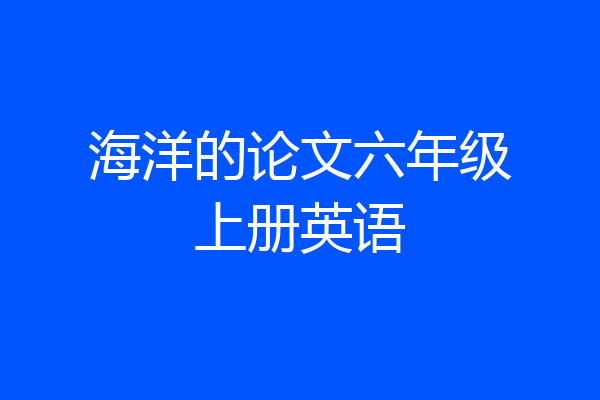海洋的论文六年级上册英语