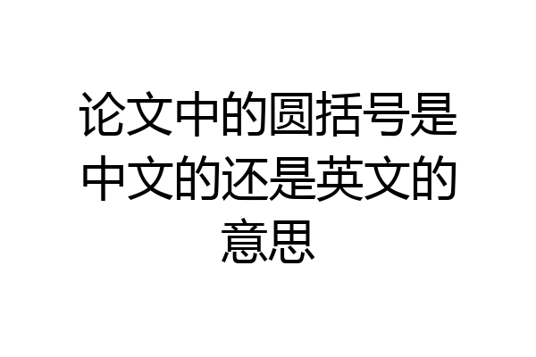 论文中的圆括号是中文的还是英文的意思