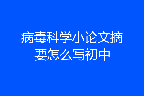 病毒科学小论文摘要怎么写初中