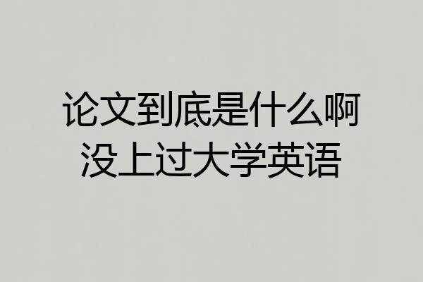 论文到底是什么啊没上过大学英语