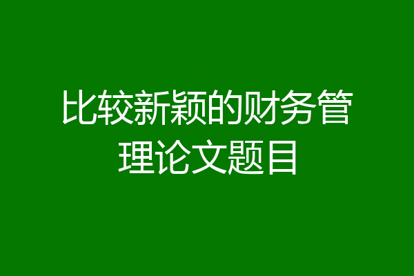 比较新颖的财务管理论文题目