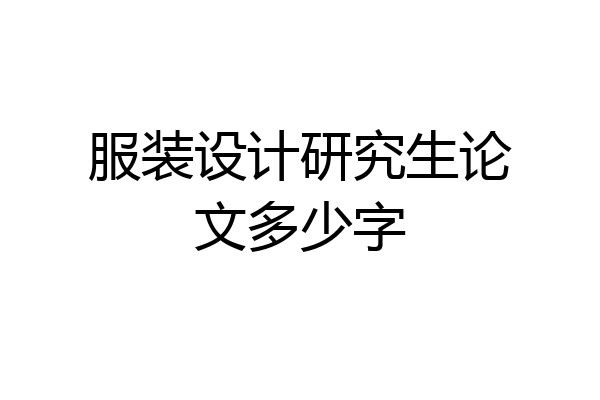 服装设计研究生论文多少字