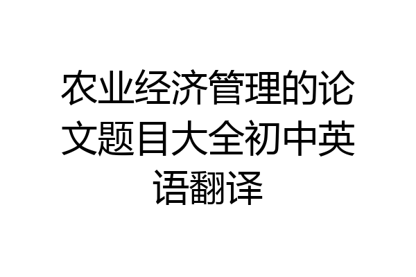 农业经济管理的论文题目大全初中英语翻译