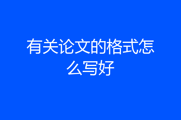 有关论文的格式怎么写好