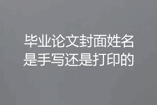 毕业论文封面姓名是手写还是打印的