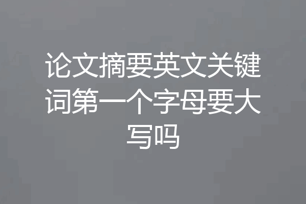 论文摘要英文关键词第一个字母要大写吗