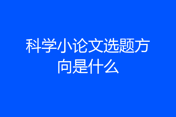科学小论文选题方向是什么