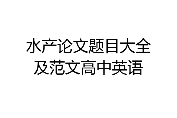 水产论文题目大全及范文高中英语
