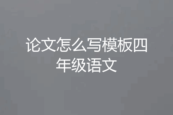 论文怎么写模板四年级语文