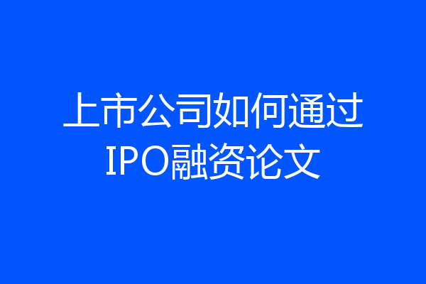 上市公司如何通过IPO融资论文