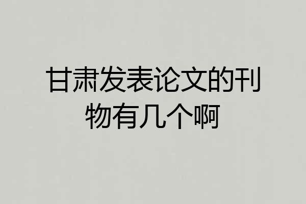 甘肃发表论文的刊物有几个啊