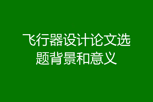 飞行器设计论文选题背景和意义