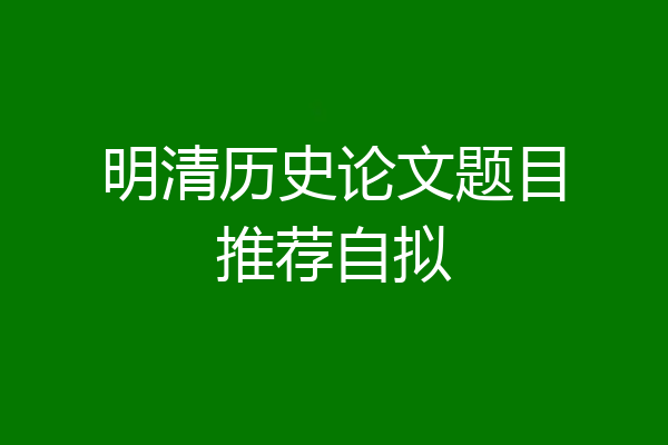 明清历史论文题目推荐自拟