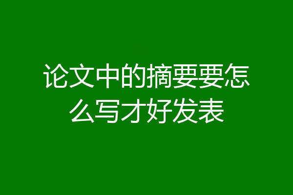 论文中的摘要要怎么写才好发表