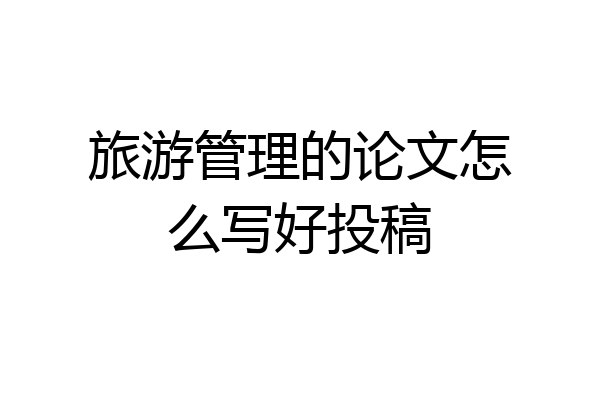 旅游管理的论文怎么写好投稿