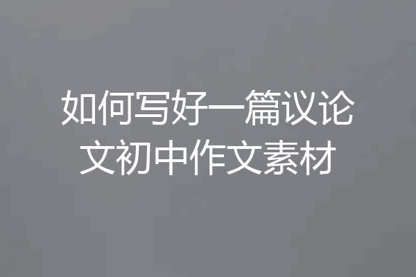 如何写好一篇议论文初中作文素材