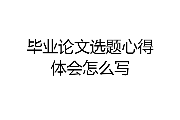 毕业论文选题心得体会怎么写