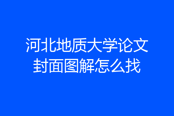 河北地质大学论文封面图解怎么找