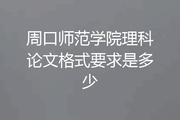 周口师范学院理科论文格式要求是多少