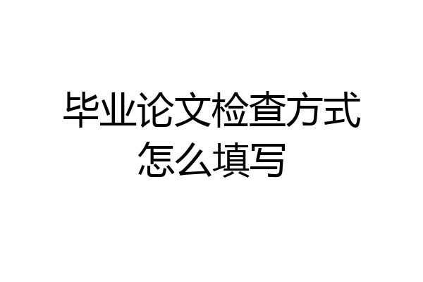 毕业论文检查方式怎么填写