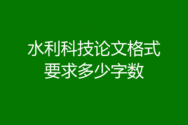 水利科技论文格式要求多少字数
