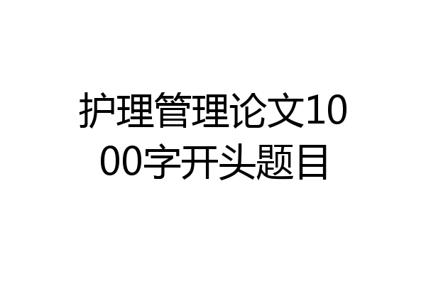 护理管理论文1000字开头题目