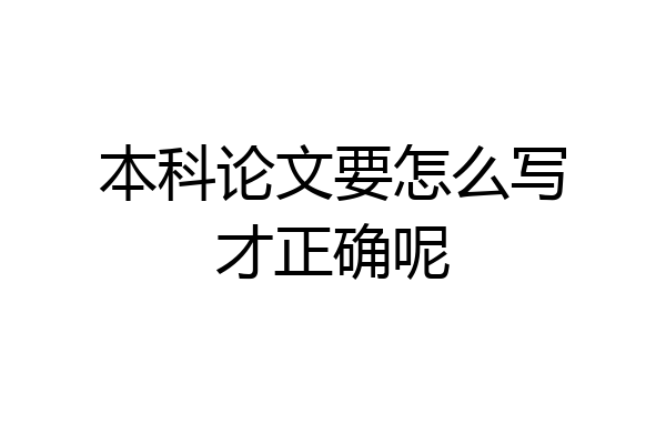 本科论文要怎么写才正确呢