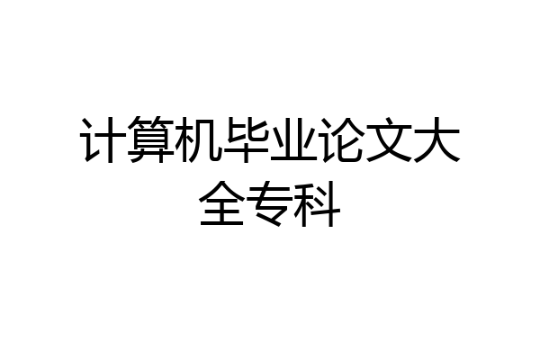 计算机毕业论文大全专科