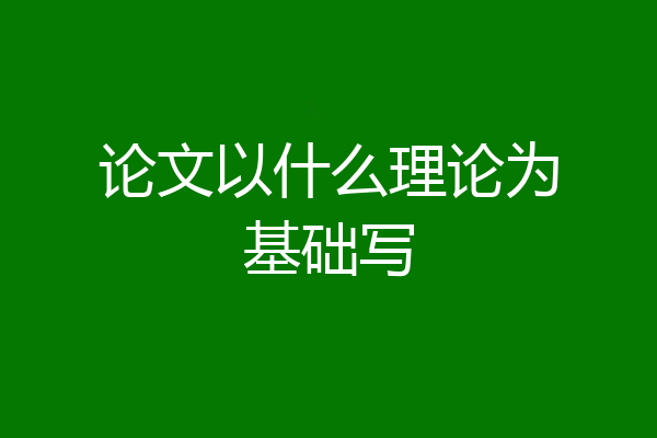 论文以什么理论为基础写
