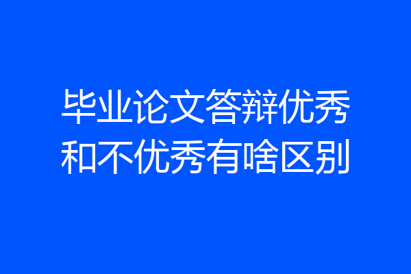 毕业论文答辩优秀和不优秀有啥区别