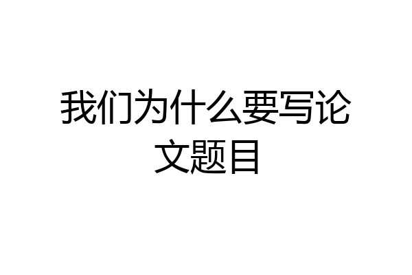 我们为什么要写论文题目