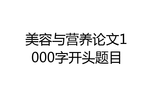 美容与营养论文1000字开头题目