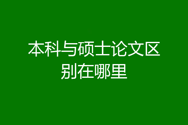 本科与硕士论文区别在哪里