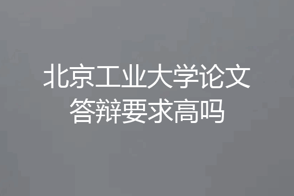 北京工业大学论文答辩要求高吗