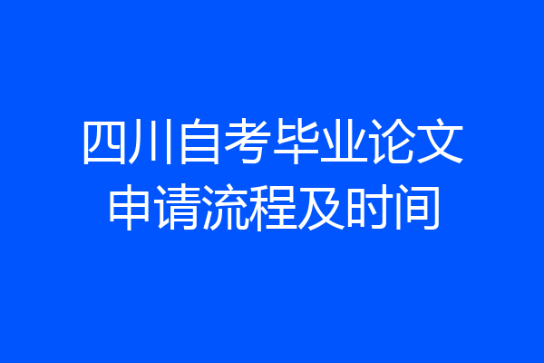 四川自考毕业论文申请流程及时间