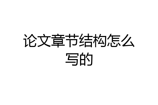 论文章节结构怎么写的